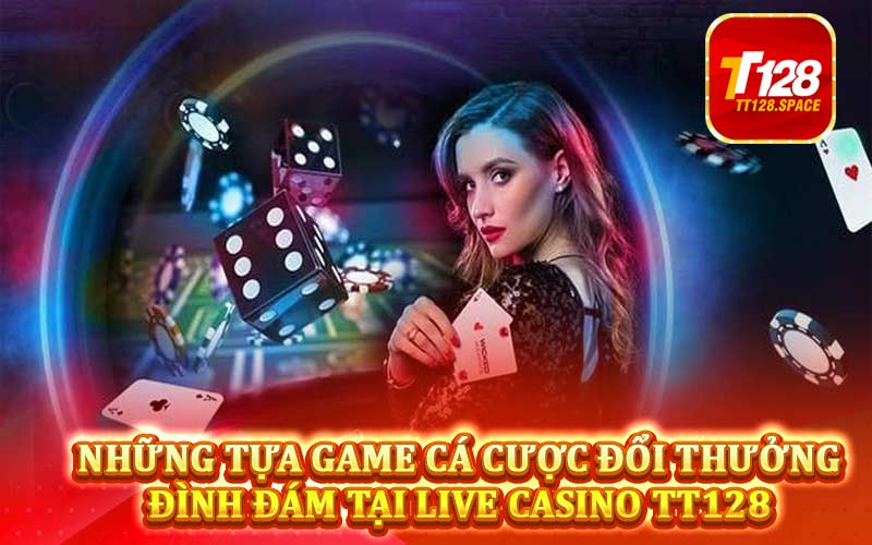 Những tựa game cá cược đổi thưởng đình đám tại Live Casino TT128